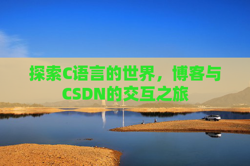 探索C语言的世界,博客与CSDN的交互之旅